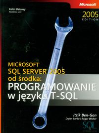 Microsoft SQL Server 2005 od środka: Programowanie w języku SQL - Ben-Gan Itzik, Sarka Dejan, Wolter Roger - książka