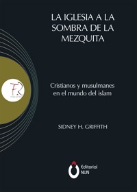 La Iglesia a la sombra de la mezquita - Sidney H Griffith - ebook