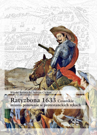 Ratyzbona 1633 Cesarskie miasto ponownie w protestanckich rękach - Biernacki Witold, Cichon Adrian - książka