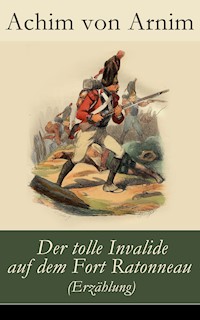 Der tolle Invalide auf dem Fort Ratonneau (Erzählung) - Achim von Arnim - ebook