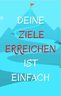 Deine Ziele erreichen ist einfach - Ruediger Kuettner-Kuehn - ebook