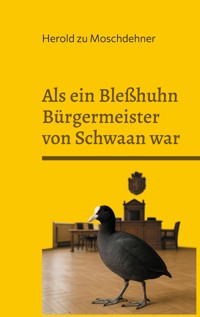 Als ein Bleßhuhn Bürgermeister von Schwaan war - Herold zu Moschdehner - ebook