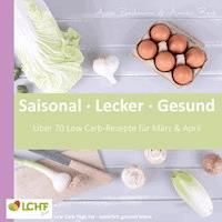 LCHF pur: Saisonal. Lecker. Gesund  - März & April - Anne Paschmann - ebook
