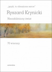 `język, to obnażone serce`. Niezabliźniony świat. 70 wierszy - Ryszard Krynicki - książka