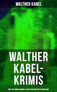 Walther Kabel-Krimis: Über 100 Kriminalromane & Detektivgeschichten in einem Band - Walther Kabel - ebook