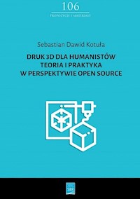 Druk 3D dla humanistów Teoria i praktyka w perspektywie Open Source - Kotuła Sebastian Dawid - książka