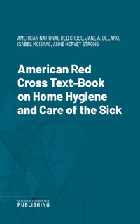 American Red Cross Text-Book on Home Hygiene and Care of the Sick - American National Red Cross - ebook