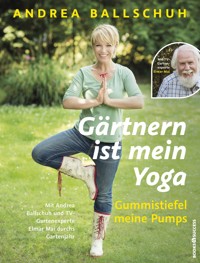 Gärtnern ist mein Yoga, Gummistiefel meine Pumps - Andrea Ballschuh - ebook
