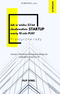 Jak w wieku 23 lat zbudowałem startup warty 10 mln PLN?- praktyczne rady - Filip Sobel - ebook