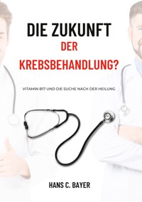 Die Zukunft der Krebsbehandlung? - Hans C. Bayer - ebook