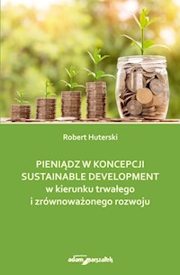 Pieniądz w koncepcji sustainable development w kierunku trwałego i zrównoważonego rozwoju - Huterski Robert - książka