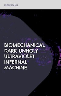 Biomechanical Dark Unholy Ultraviolet Infernal Machine - Ingo Spang - ebook