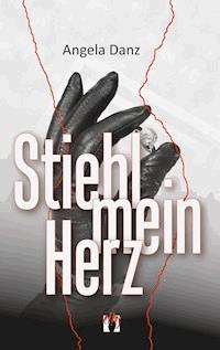 Stiehl mein Herz - Angela Danz - ebook