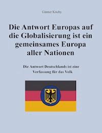 Die Antwort Europas auf die Globalisierung ist ein gemeinsames Europa aller Nationen - Günter Köchy - ebook