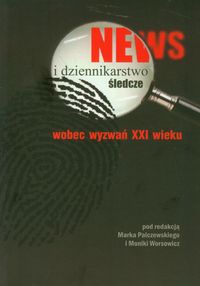 News i dziennikarstwo śledcze wobec wyzwań XXI wieku -  - książka