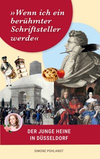 »Wenn ich ein berühmter Schriftsteller werde«: Der junge Heine in Düsseldorf - Simone Pohlandt - ebook