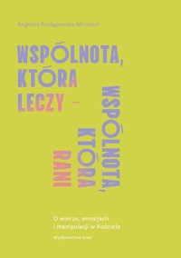Wspólnota, która leczy - wspólnota, która rani - Szelągowska-Mironiuk, Angelika - książka