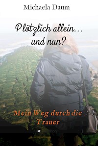 Plötzlich allein... und nun ?   -  Mein Weg durch die Trauer - Michaela Daum - ebook