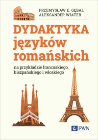 Dydaktyka języków romańskich. na przykładzie francuskiego, hiszpańskiego i włoskiego - Przemysław E. Gębal, Aleksander Wiater - książka