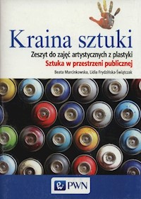 Kraina sztuki Zeszyt do zajęć artystycznych z plastyki Sztuka w przestrzeni publicznej - Marcinkowska Beata, Frydzińska-Świątczak Lidia - książka