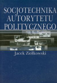 Socjotechnika autorytetu politycznego - Jacek Ziółkowski - książka