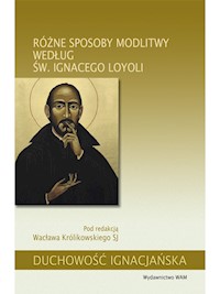 Różne sposoby modlitwy według św. Ignacego Loyoli - red. Wacław Królikowski SJ - ebook