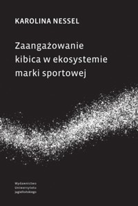 Zaangażowanie kibica w ekosystemie marki sportowej - Karolina Nessel - książka