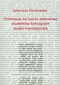 Orientacja na sukces zawodowy studentów kończących studia translatorskie - Klimkowska Katarzyna - książka