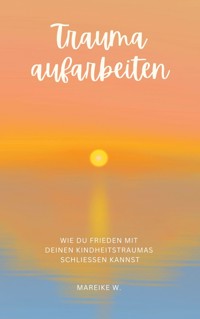 Trauma aufarbeiten - Mareike W. - ebook