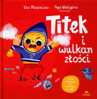 Titek i wulkan złości - Młodnicka Urszula, Waligóra Agnieszka Magdalena - książka