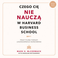 Czego cię nie nauczą w Harvard Business School. Praktyczne porady legendarnego biznesmena - Mark McCormack - ebook + audiobook