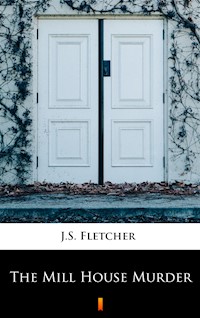 The Mill House Murder - J.S. Fletcher - ebook