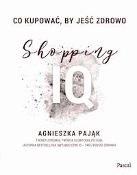 Co kupować, by jeść zdrowo. Shopping IQ - Agnieszka Pająk - ebook
