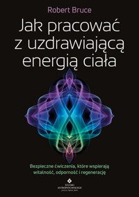 Jak pracować z uzdrawiającą energią ciała - Robert Bruce - książka