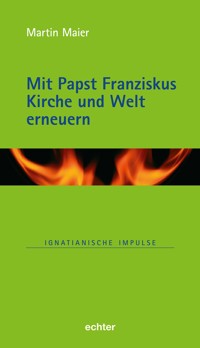 Mit Papst Franziskus die Kirche und Welt erneuern - Martin Maier - ebook