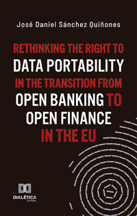 Rethinking the Right to Data Portability in the Transition from Open Banking to Open Finance in the EU - José Daniel Sánchez Quiñones - ebook