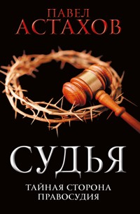 Судья. Тайная сторона правосудия - Павел Астахов - ebook