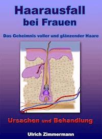 Haarausfall bei Frauen - Ursachen und Behandlung - Das Geheimnis voller und glänzender Haare - Ulrich Zimmermann - ebook