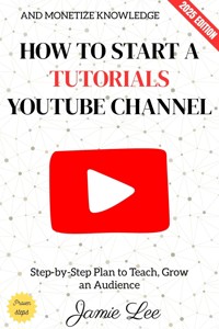 How to Start a Tutorials YouTube Channel: - Jamie Lee - ebook