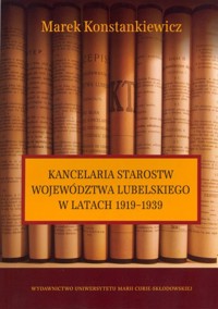 Kancelaria starostw województwa lubelskiego w latach 1919-1939 - Marek Konstankiewicz - książka