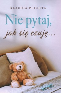 Nie pytaj, jak się czuję… - Klaudia Plichta - książka