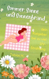 Sommer, Sonne, Sonnenbrand - dein Ratgeber bei zu viel UV-Strahlung - Tobias Hopfmüller - ebook