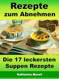 Rezepte zum Abnehmen - Die 17 leckersten Suppen Rezepte - Katharina Morell - ebook