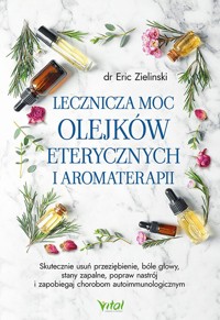 Lecznicza moc olejków eterycznych i aromaterapii - Eric Zielinski - książka