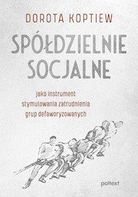 Spółdzielnie socjalne jako instrument stymulowania zatrudnienia grup defaworyzowanych - Koptiew Dorota - ebook + książka