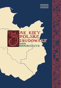 Jak koty Polskę zbudowały - Igor Banaszczyk - książka