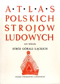 Atlas polskich strojów ludowych. Strój Górali Łąckich - Jan Wielek - ebook
