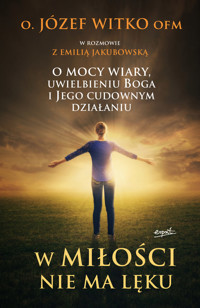 W miłości nie ma lęku. O mocy wiary, uwielbieniu Boga i Jego cudownym działaniu - o. Józef Witko - książka