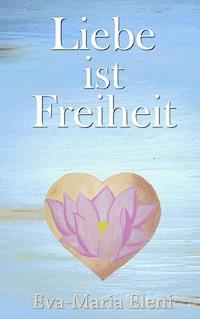 Liebe ist Freiheit - Eva-Maria Eleni - ebook