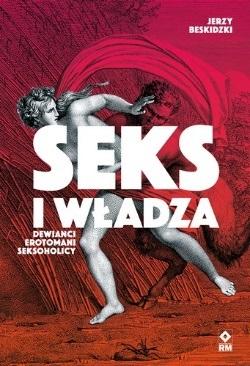 Seks i władza. Dewiańci, erotomani, seksoholicy - Jerzy Beskidzki - ebook + książka